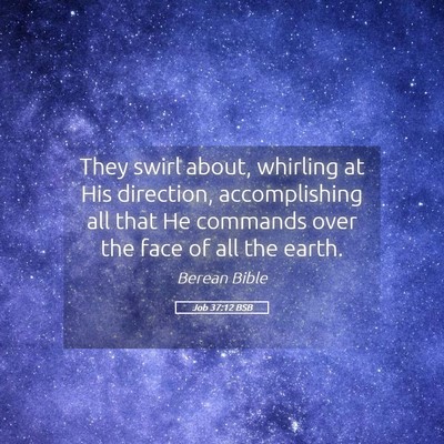 Picture 05 - Job 37:12 BSB - They swirl about, whirling at His direction, - Bible Verse Picture