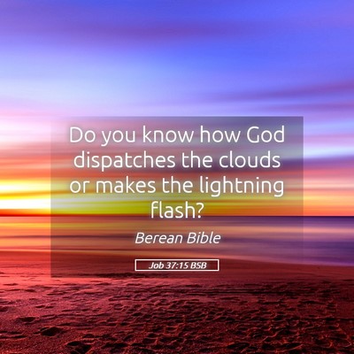 Picture 05 - Job 37:15 BSB - Do you know how God dispatches the clouds or - Bible Verse Picture