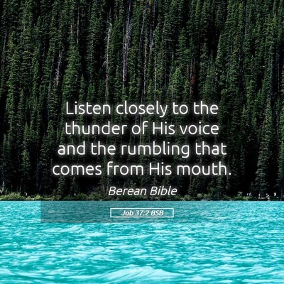 Picture 05 - Job 37:2 BSB - Listen closely to the thunder of His voice and - Bible Verse Picture