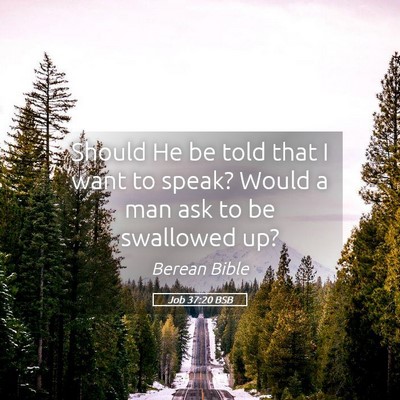 Picture 05 - Job 37:20 BSB - Should He be told that I want to speak? Would a - Bible Verse Picture