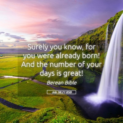 Picture 05 - Job 38:21 BSB - Surely you know, for you were already born! And - Bible Verse Picture