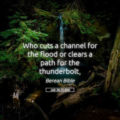 Picture 05 - Job 38:25 BSB - Who cuts a channel for the flood or clears a path - Bible Verse Picture