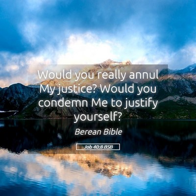 Picture 05 - Job 40:8 BSB - Would you really annul My justice? Would you - Bible Verse Picture