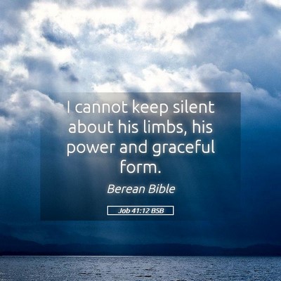 Picture 05 - Job 41:12 BSB - I cannot keep silent about his limbs, his power - Bible Verse Picture