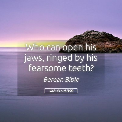 Picture 05 - Job 41:14 BSB - Who can open his jaws, ringed by his fearsome - Bible Verse Picture