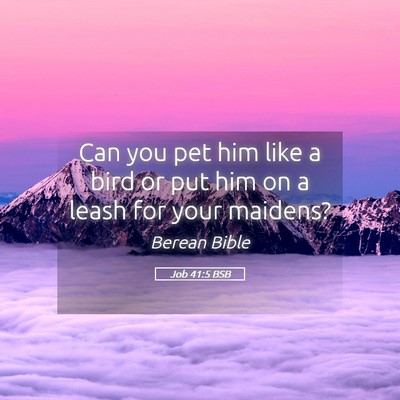 Picture 05 - Job 41:5 BSB - Can you pet him like a bird or put him on a leash - Bible Verse Picture