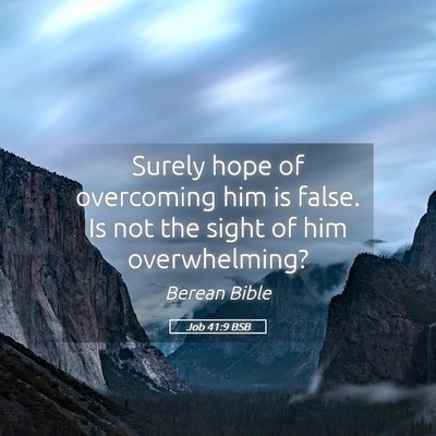 Picture 05 - Job 41:9 BSB - Surely hope of overcoming him is false. Is not - Bible Verse Picture