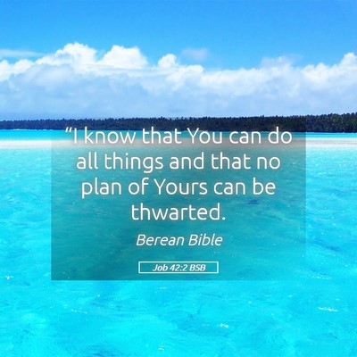 Picture 05 - Job 42:2 BSB - “I know that You can do all things and that no - Bible Verse Picture