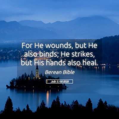 Picture 05 - Job 5:18 BSB - For He wounds, but He also binds; He strikes, but - Bible Verse Picture