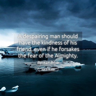 Picture 05 - Job 6:14 BSB - A despairing man should have the kindness of his - Bible Verse Picture