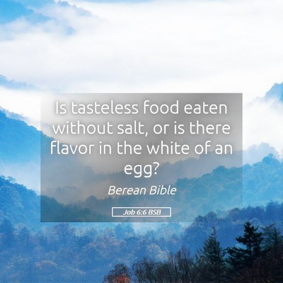 Picture 05 - Job 6:6 BSB - Is tasteless food eaten without salt, or is there - Bible Verse Picture