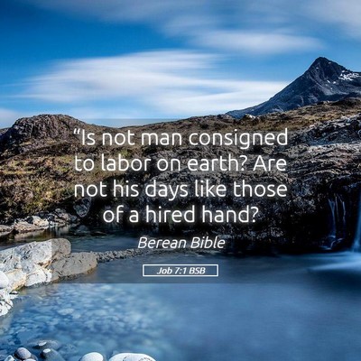 Picture 05 - Job 7:1 BSB - “Is not man consigned to labor on earth? Are - Bible Verse Picture