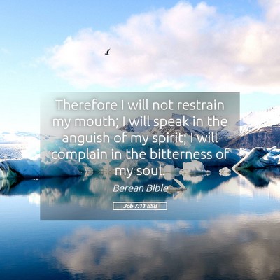 Picture 05 - Job 7:11 BSB - Therefore I will not restrain my mouth; I will - Bible Verse Picture