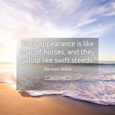 Picture 05 - Joel 2:4 BSB - Their appearance is like that of horses, and they - Bible Verse Picture