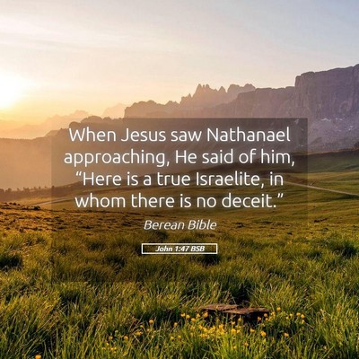 Picture 05 - John 1:47 BSB - When Jesus saw Nathanael approaching, He said of - Bible Verse Picture