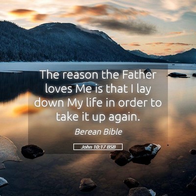 Picture 05 - John 10:17 BSB - The reason the Father loves Me is that I lay down - Bible Verse Picture