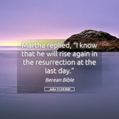 Picture 05 - John 11:24 BSB - Martha replied, “I know that he will rise again - Bible Verse Picture