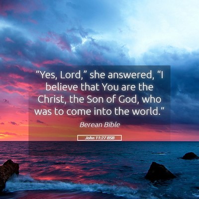 Picture 05 - John 11:27 BSB - “Yes, Lord,” she answered, “I believe that - Bible Verse Picture