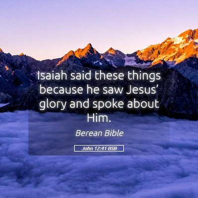 Picture 05 - John 12:41 BSB - Isaiah said these things because he saw Jesus’ - Bible Verse Picture