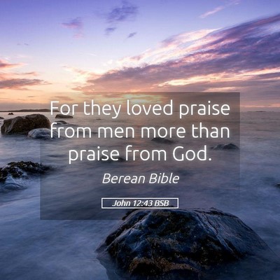 Picture 05 - John 12:43 BSB - For they loved praise from men more than praise - Bible Verse Picture
