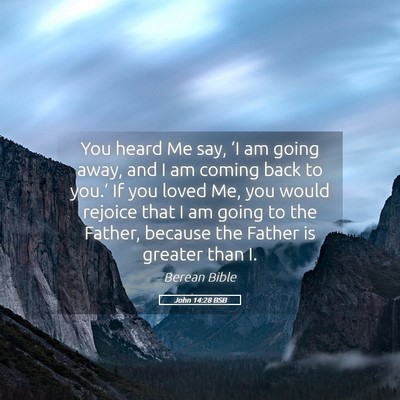 Picture 05 - John 14:28 BSB - You heard Me say, ‘I am going away, and I am - Bible Verse Picture