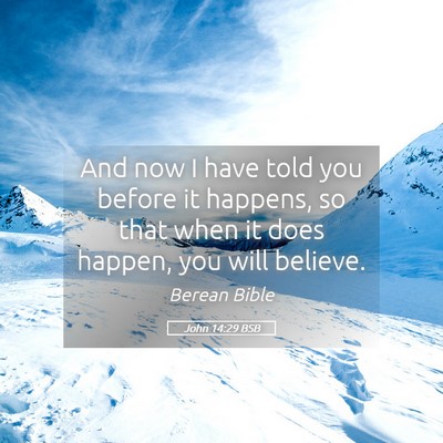 Picture 05 - John 14:29 BSB - And now I have told you before it happens, so - Bible Verse Picture