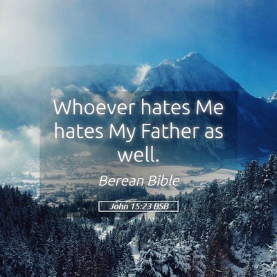 Picture 05 - John 15:23 BSB - Whoever hates Me hates My Father as - Bible Verse Picture
