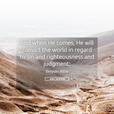 Picture 05 - John 16:8 BSB - And when He comes, He will convict the world in - Bible Verse Picture