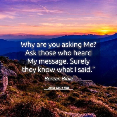 Picture 05 - John 18:21 BSB - Why are you asking Me? Ask those who heard My - Bible Verse Picture