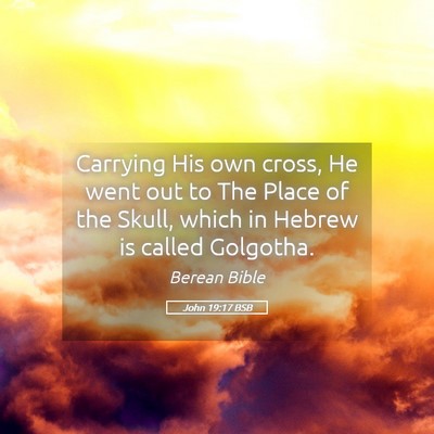 Picture 05 - John 19:17 BSB - Carrying His own cross, He went out to The Place - Bible Verse Picture