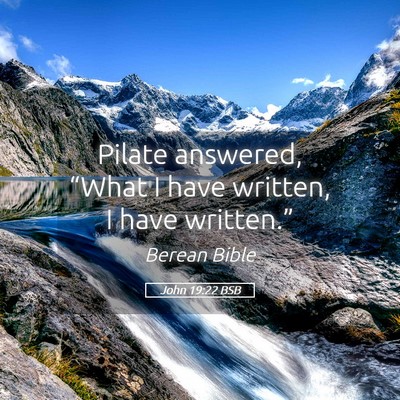 Picture 05 - John 19:22 BSB - Pilate answered, “What I have written, I have - Bible Verse Picture