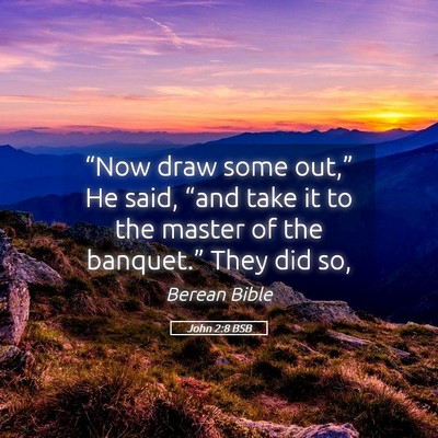 Picture 05 - John 2:8 BSB - “Now draw some out,” He said, “and take it - Bible Verse Picture