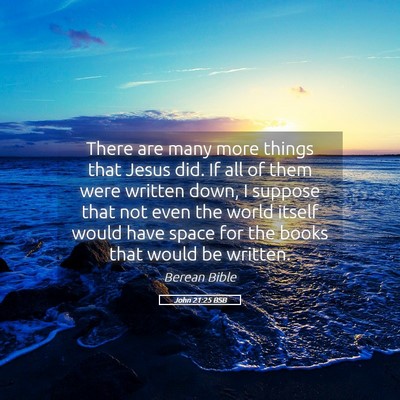 Picture 05 - John 21:25 BSB - There are many more things that Jesus did. If all - Bible Verse Picture