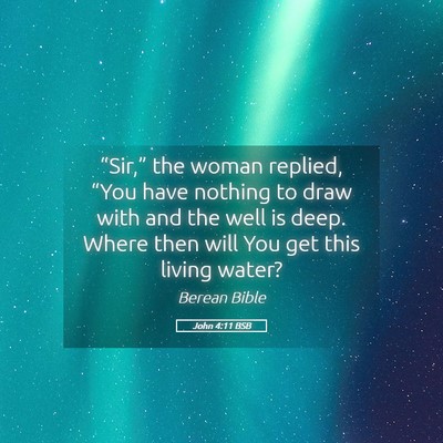 Picture 05 - John 4:11 BSB - “Sir,” the woman replied, “You have nothing - Bible Verse Picture