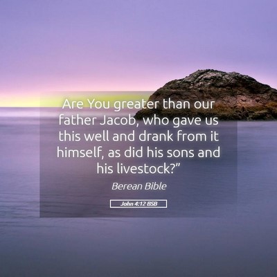 Picture 05 - John 4:12 BSB - Are You greater than our father Jacob, who gave - Bible Verse Picture