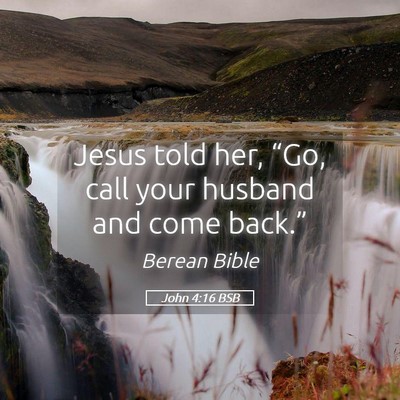 Picture 05 - John 4:16 BSB - Jesus told her, “Go, call your husband and come - Bible Verse Picture