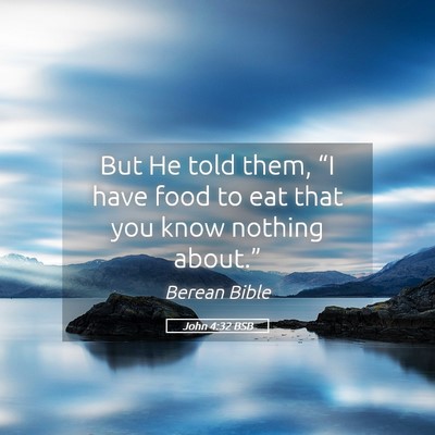 Picture 05 - John 4:32 BSB - But He told them, “I have food to eat that you - Bible Verse Picture