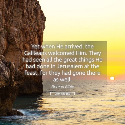 Picture 05 - John 4:45 BSB - Yet when He arrived, the Galileans welcomed Him. - Bible Verse Picture