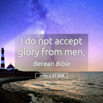 Picture 05 - John 5:41 BSB - I do not accept glory from - Bible Verse Picture