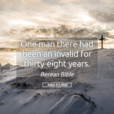 Picture 05 - John 5:5 BSB - One man there had been an invalid for - Bible Verse Picture