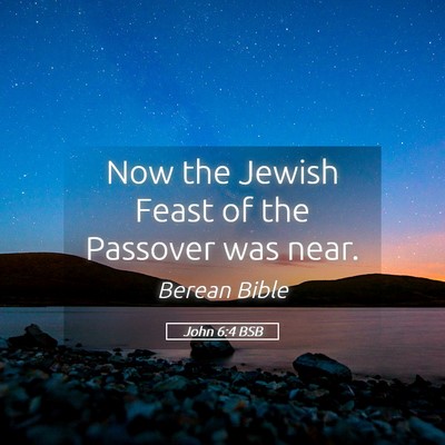Picture 05 - John 6:4 BSB - Now the Jewish Feast of the Passover was - Bible Verse Picture