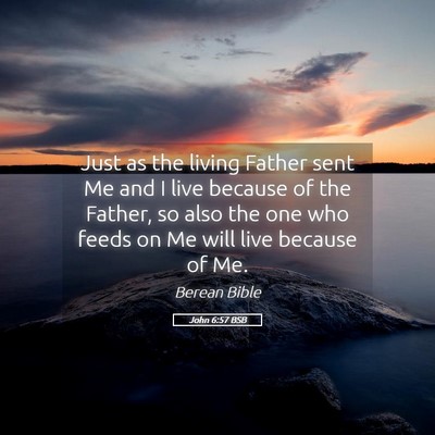 Picture 05 - John 6:57 BSB - Just as the living Father sent Me and I live - Bible Verse Picture