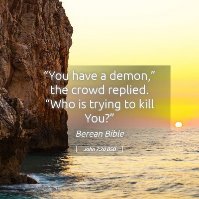 Picture 05 - John 7:20 BSB - “You have a demon,” the crowd replied. “Who - Bible Verse Picture