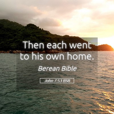 Picture 05 - John 7:53 BSB - Then each went to his own - Bible Verse Picture