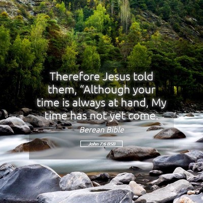 Picture 05 - John 7:6 BSB - Therefore Jesus told them, “Although your time - Bible Verse Picture