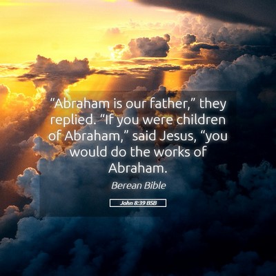 Picture 05 - John 8:39 BSB - “Abraham is our father,” they replied. “If - Bible Verse Picture