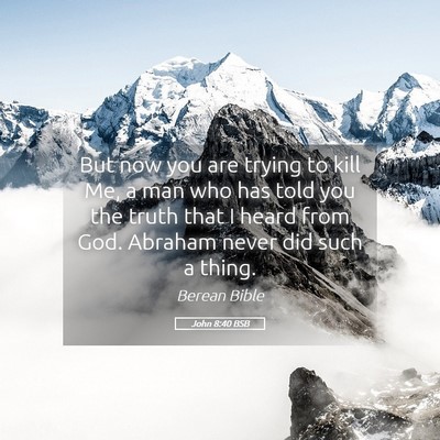 Picture 05 - John 8:40 BSB - But now you are trying to kill Me, a man who has - Bible Verse Picture