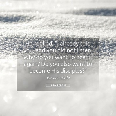 Picture 05 - John 9:27 BSB - He replied, “I already told you, and you did - Bible Verse Picture
