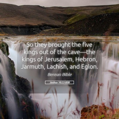 Picture 05 - Joshua 10:23 BSB - So they brought the five kings out of the - Bible Verse Picture