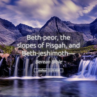 Picture 05 - Joshua 13:20 BSB - Beth-peor, the slopes of Pisgah, and - Bible Verse Picture